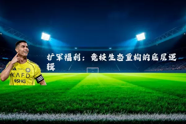 扩军福利：竞技生态重构的底层逻辑