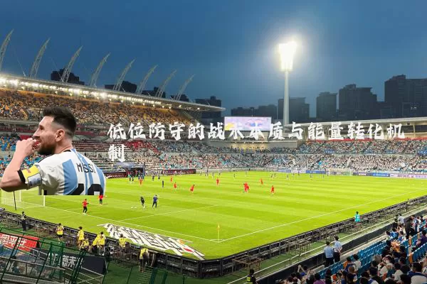 低位防守的战术本质与能量转化机制
