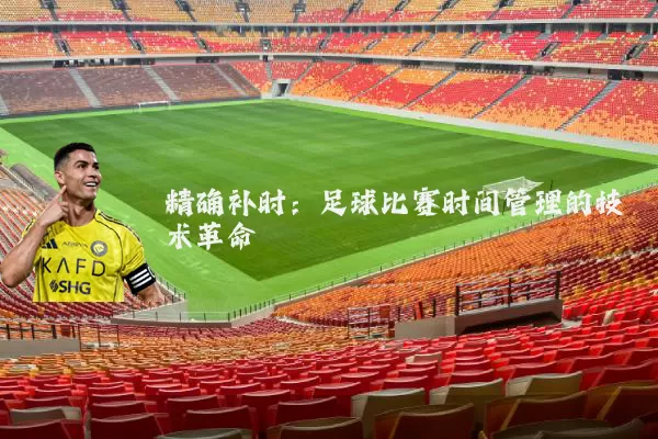 精确补时：足球比赛时间管理的技术革命