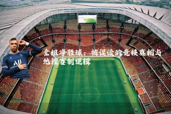全组净胜球:被误读的竞技真相与地理赛制逻辑